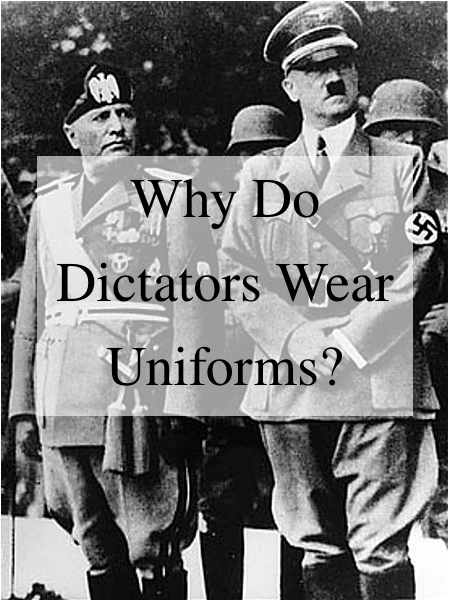 Why Do Dictators Wear Uniforms?
